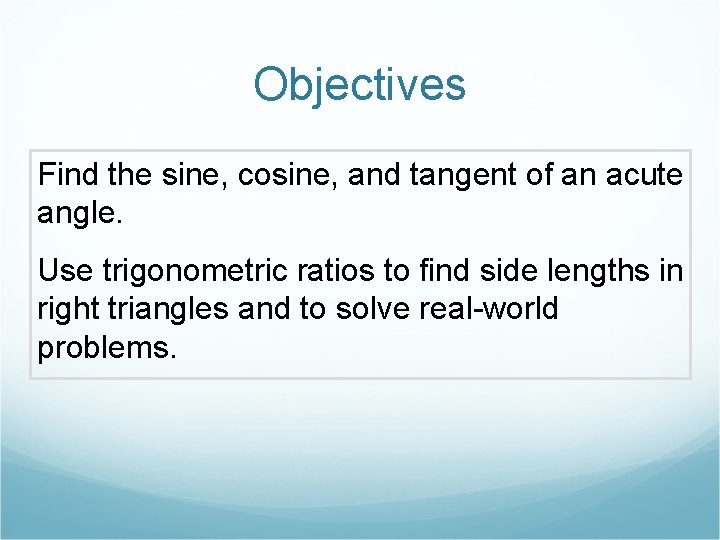 Objectives Find the sine, cosine, and tangent of an acute angle. Use trigonometric ratios Objectives Find the sine, cosine, and tangent of an acute angle. Use trigonometric ratios