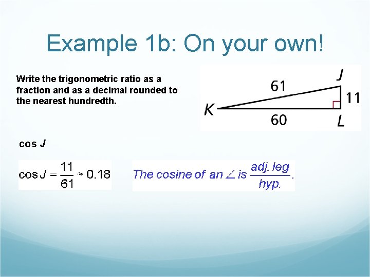 Example 1 b: On your own! Write the trigonometric ratio as a fraction and