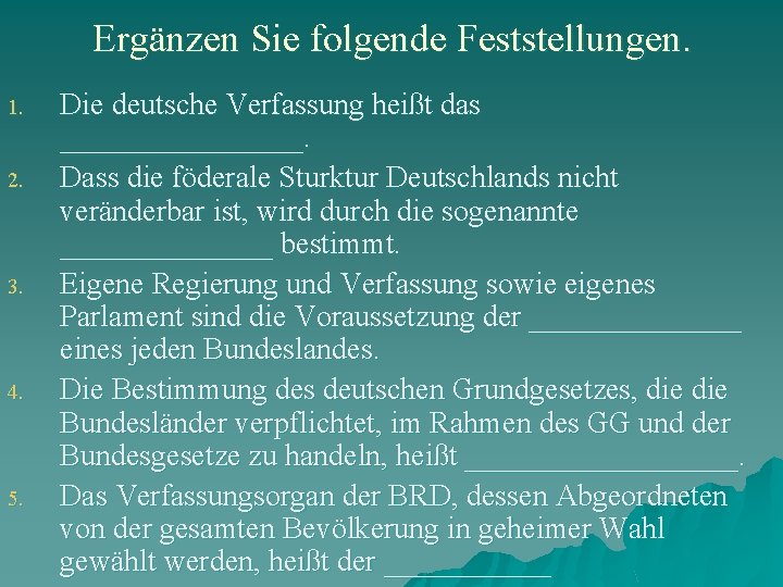 Ergänzen Sie folgende Feststellungen. 1. 2. 3. 4. 5. Die deutsche Verfassung heißt das