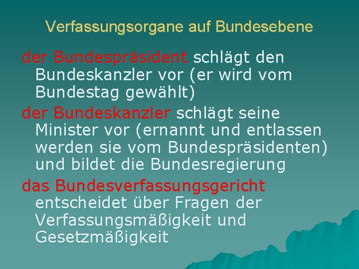 Verfassungsorgane auf Bundesebene der Bundespräsident schlägt den Bundeskanzler vor (er wird vom Bundestag gewählt)