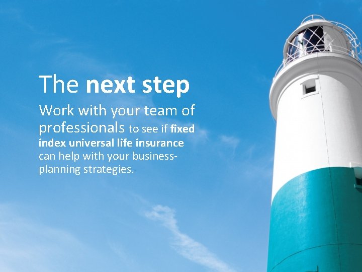 The next step Work with your team of professionals to see if fixed index