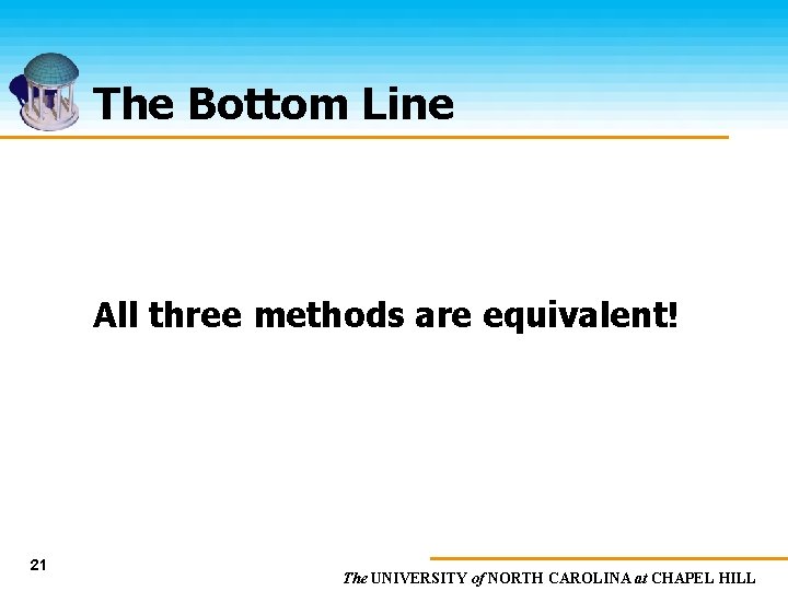 The Bottom Line All three methods are equivalent! 21 The UNIVERSITY of NORTH CAROLINA