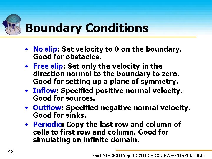 Boundary Conditions • No slip: Set velocity to 0 on the boundary. Good for