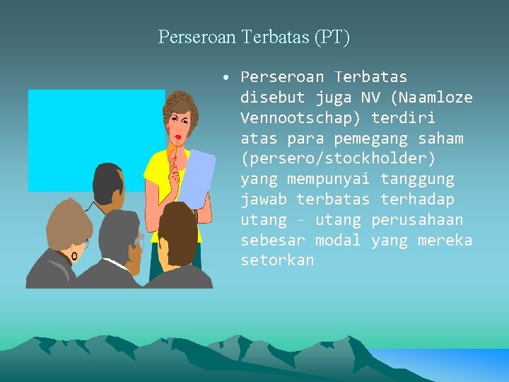 Perseroan Terbatas (PT) • Perseroan Terbatas disebut juga NV (Naamloze Vennootschap) terdiri atas para