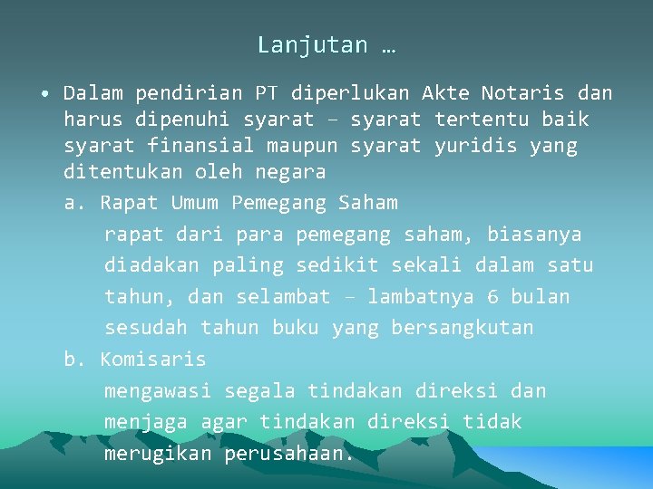 Lanjutan … • Dalam pendirian PT diperlukan Akte Notaris dan harus dipenuhi syarat –