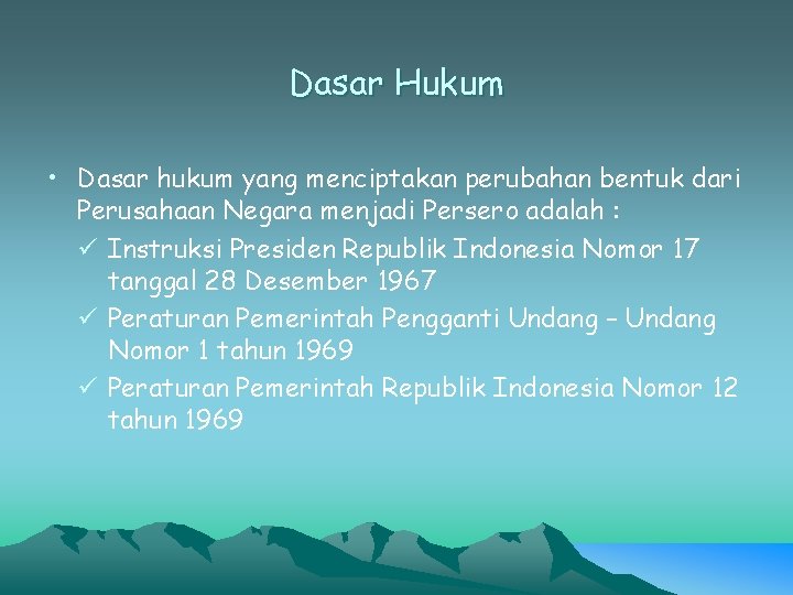 Dasar Hukum • Dasar hukum yang menciptakan perubahan bentuk dari Perusahaan Negara menjadi Persero Dasar Hukum • Dasar hukum yang menciptakan perubahan bentuk dari Perusahaan Negara menjadi Persero