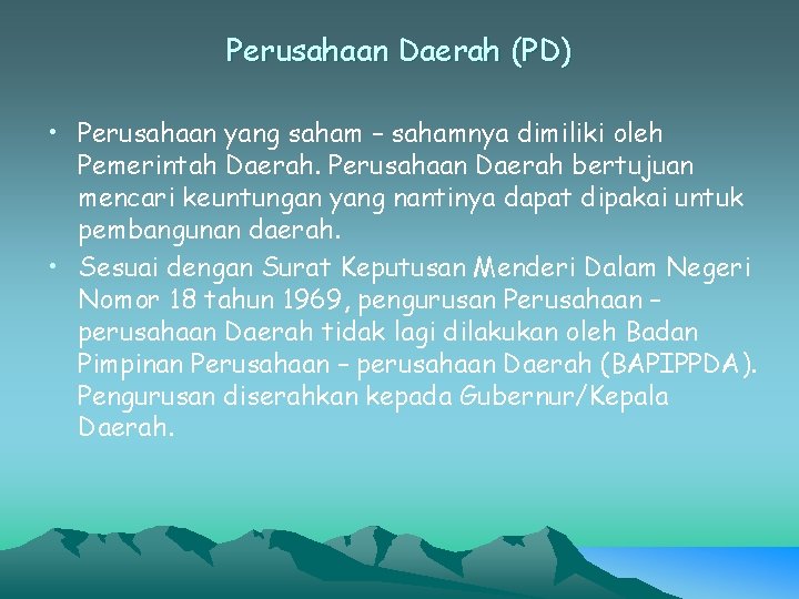 Perusahaan Daerah (PD) • Perusahaan yang saham – sahamnya dimiliki oleh Pemerintah Daerah. Perusahaan