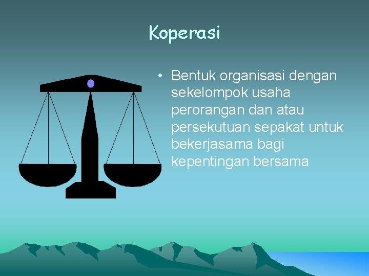 Koperasi • Bentuk organisasi dengan sekelompok usaha perorangan dan atau persekutuan sepakat untuk bekerjasama