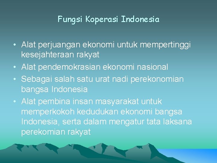 Fungsi Koperasi Indonesia • Alat perjuangan ekonomi untuk mempertinggi kesejahteraan rakyat • Alat pendemokrasian Fungsi Koperasi Indonesia • Alat perjuangan ekonomi untuk mempertinggi kesejahteraan rakyat • Alat pendemokrasian