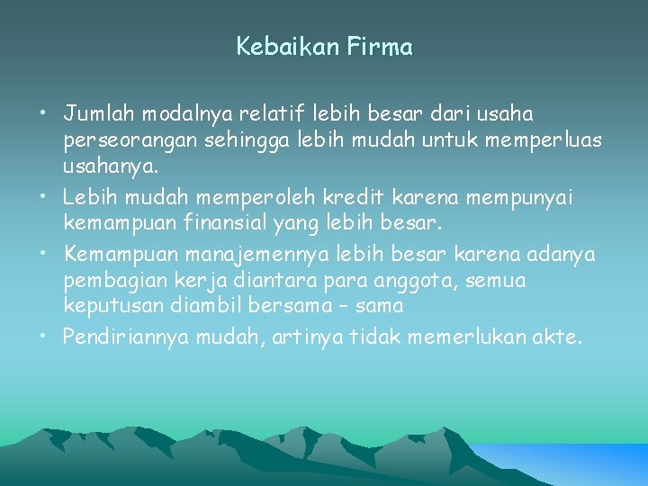 Kebaikan Firma • Jumlah modalnya relatif lebih besar dari usaha perseorangan sehingga lebih mudah