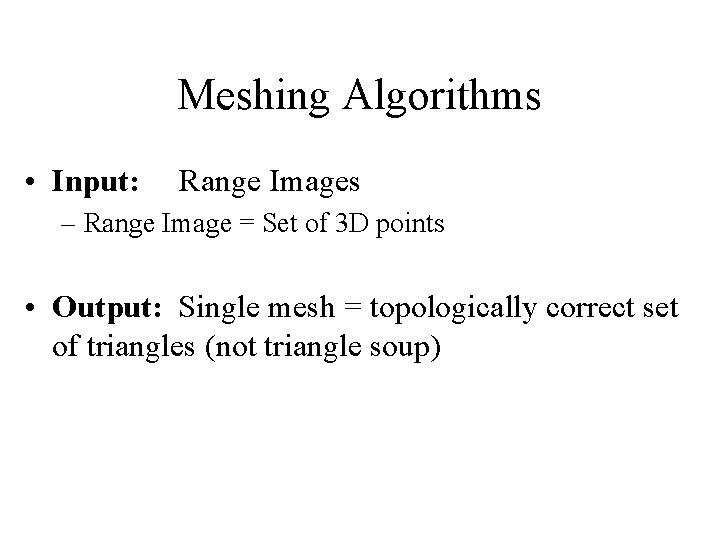 Meshing Algorithms • Input: Range Images – Range Image = Set of 3 D