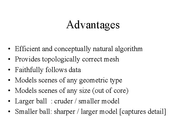 Advantages • • Efficient and conceptually natural algorithm Provides topologically correct mesh Faithfully follows