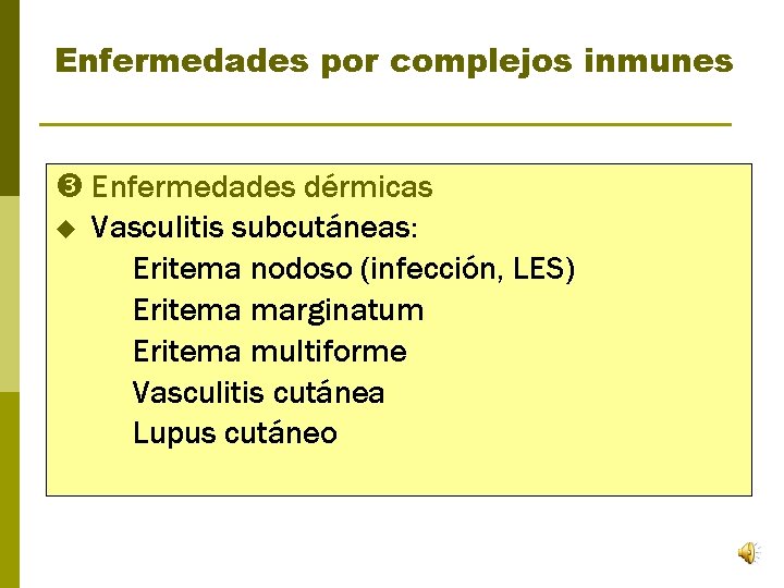 Enfermedades por complejos inmunes Enfermedades dérmicas u Vasculitis subcutáneas: Eritema nodoso (infección, LES) Eritema