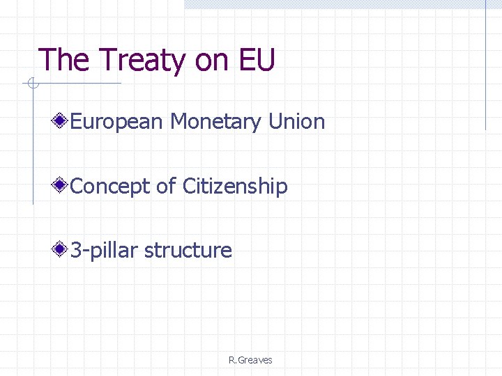 The Treaty on EU European Monetary Union Concept of Citizenship 3 -pillar structure R.