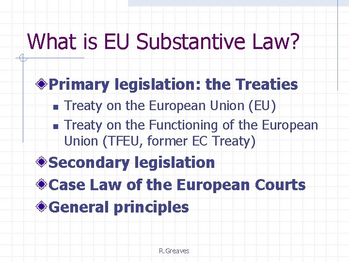 What is EU Substantive Law? Primary legislation: the Treaties n n Treaty on the