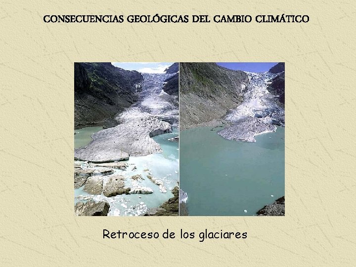 CONSECUENCIAS GEOLÓGICAS DEL CAMBIO CLIMÁTICO Retroceso de los glaciares 