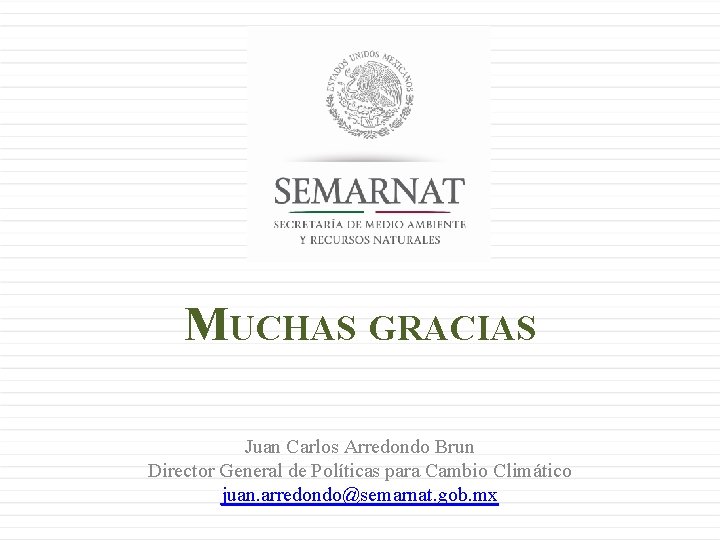 MUCHAS GRACIAS Juan Carlos Arredondo Brun Director General de Políticas para Cambio Climático juan.