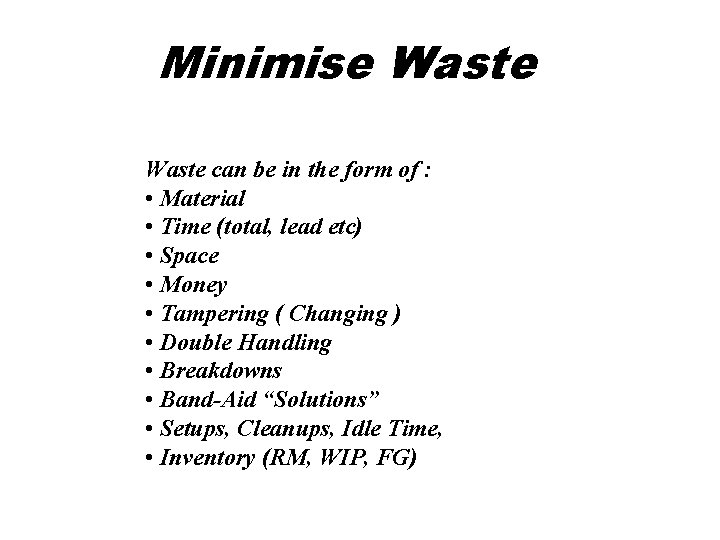 Minimise Waste can be in the form of : • Material • Time (total,