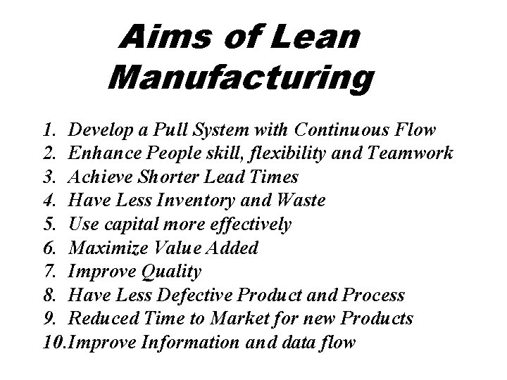 Aims of Lean Manufacturing 1. Develop a Pull System with Continuous Flow 2. Enhance