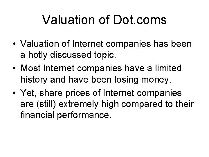 Valuation of Dot. coms • Valuation of Internet companies has been a hotly discussed