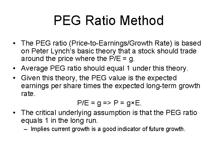 PEG Ratio Method • The PEG ratio (Price-to-Earnings/Growth Rate) is based on Peter Lynch’s