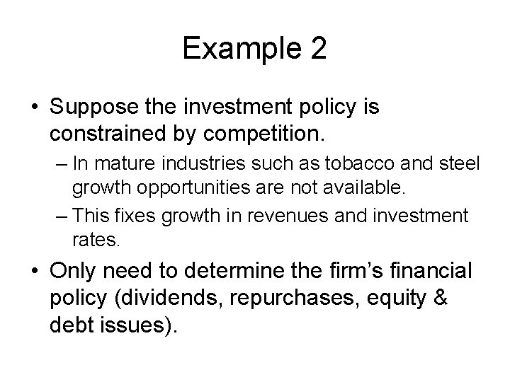 Example 2 • Suppose the investment policy is constrained by competition. – In mature