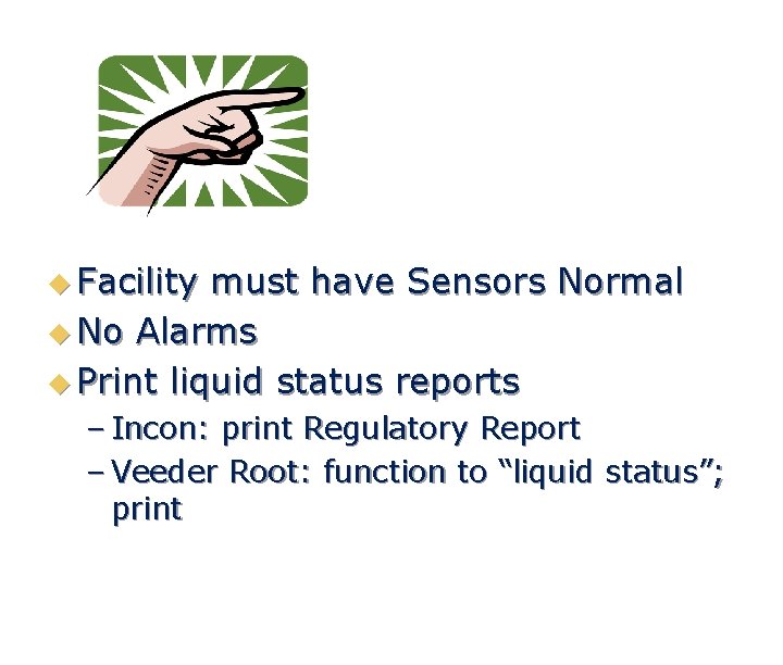 u Facility must have Sensors Normal u No Alarms u Print liquid status reports