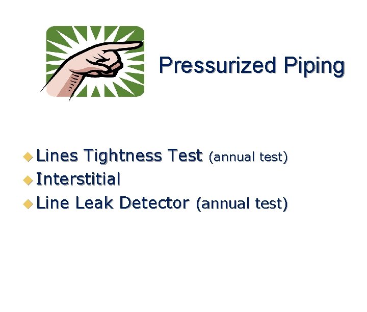 Pressurized Piping u Lines Tightness Test (annual test) u Interstitial u Line Leak Detector