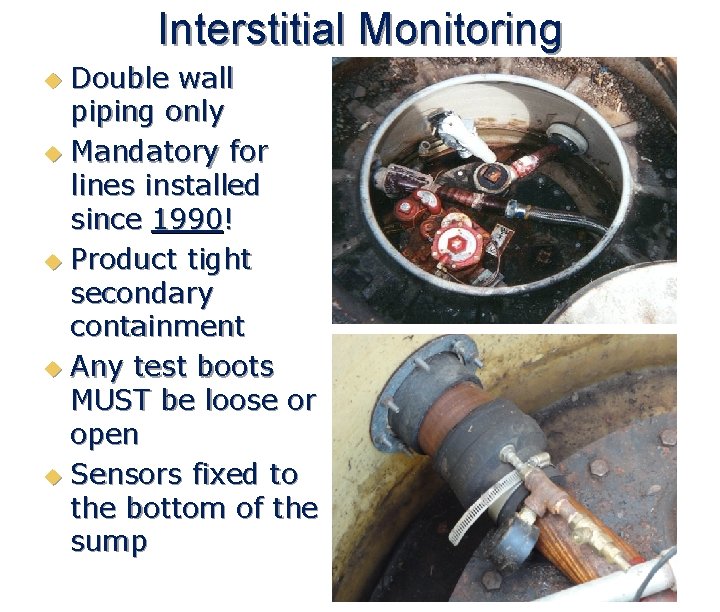 Interstitial Monitoring Double wall piping only u Mandatory for lines installed since 1990! u