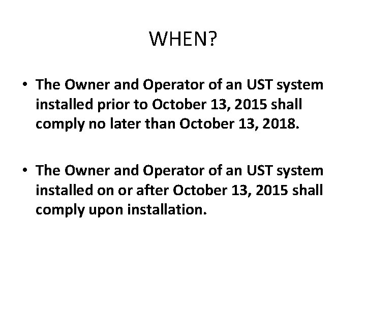 WHEN? • The Owner and Operator of an UST system installed prior to October