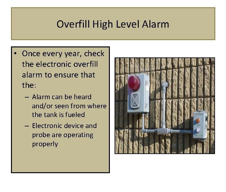 Overfill High Level Alarm • Once every year, check the electronic overfill alarm to