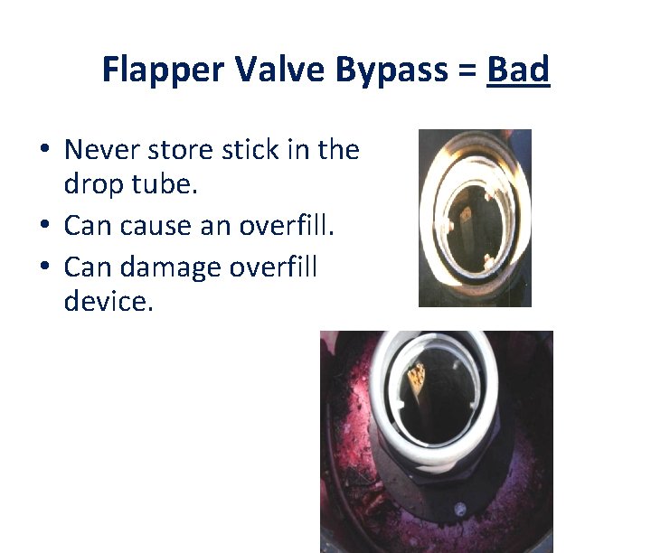 Flapper Valve Bypass = Bad • Never store stick in the drop tube. •