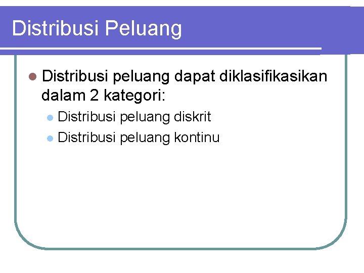 Distribusi Peluang l Distribusi peluang dapat diklasifikasikan dalam 2 kategori: Distribusi peluang diskrit l