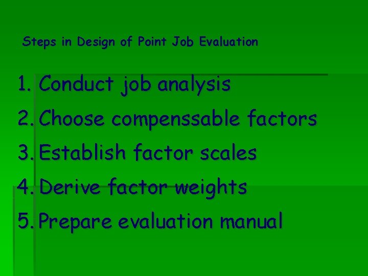 Steps in Design of Point Job Evaluation 1. Conduct job analysis 2. Choose compenssable