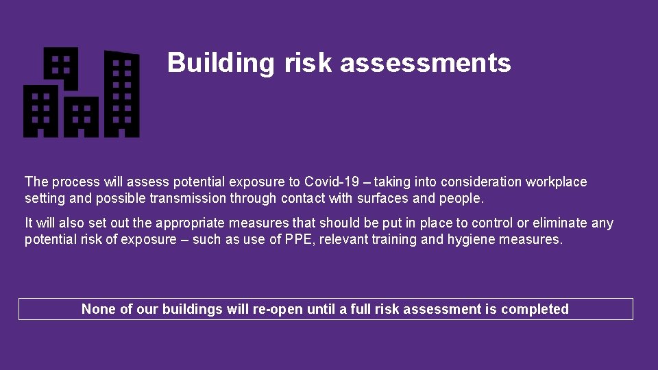 Building risk assessments The process will assess potential exposure to Covid-19 – taking into