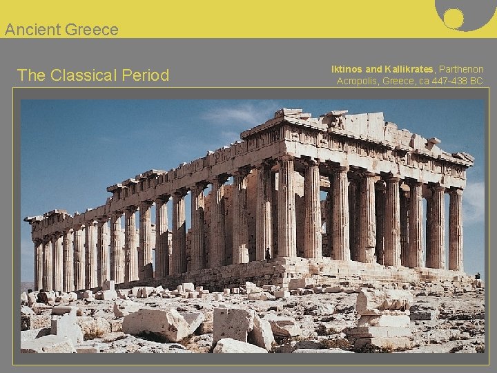 Ancient Greece The Classical Period Iktinos and Kallikrates, Parthenon Acropolis, Greece, ca 447 -438