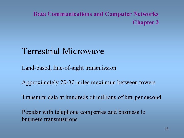 Data Communications and Computer Networks Chapter 3 Terrestrial Microwave Land-based, line-of-sight transmission Approximately 20