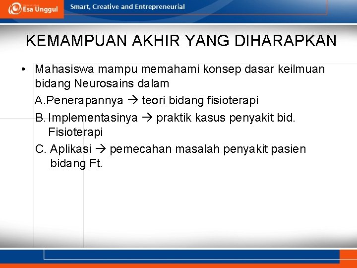 KEMAMPUAN AKHIR YANG DIHARAPKAN • Mahasiswa mampu memahami konsep dasar keilmuan bidang Neurosains dalam