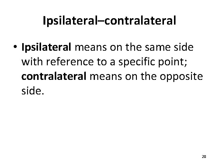 Ipsilateral–contralateral • Ipsilateral means on the same side with reference to a specific point;