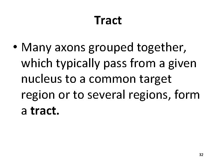 Tract • Many axons grouped together, which typically pass from a given nucleus to