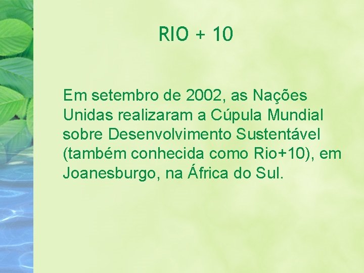 RIO + 10 Em setembro de 2002, as Nações Unidas realizaram a Cúpula Mundial