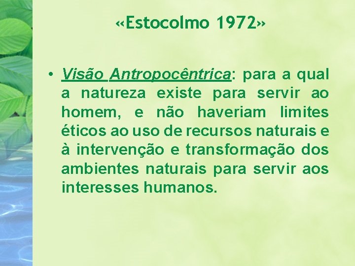  «Estocolmo 1972» • Visão Antropocêntrica: para a qual a natureza existe para servir