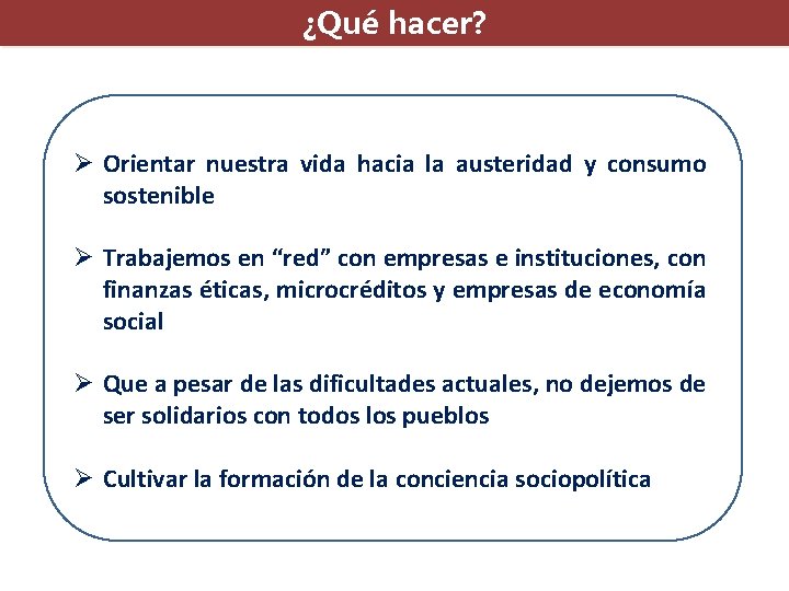 ¿Qué hacer? Ø Orientar nuestra vida hacia la austeridad y consumo sostenible Ø Trabajemos