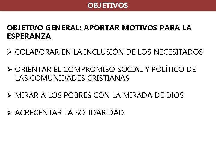 OBJETIVOS OBJETIVO GENERAL: APORTAR MOTIVOS PARA LA ESPERANZA Ø COLABORAR EN LA INCLUSIÓN DE