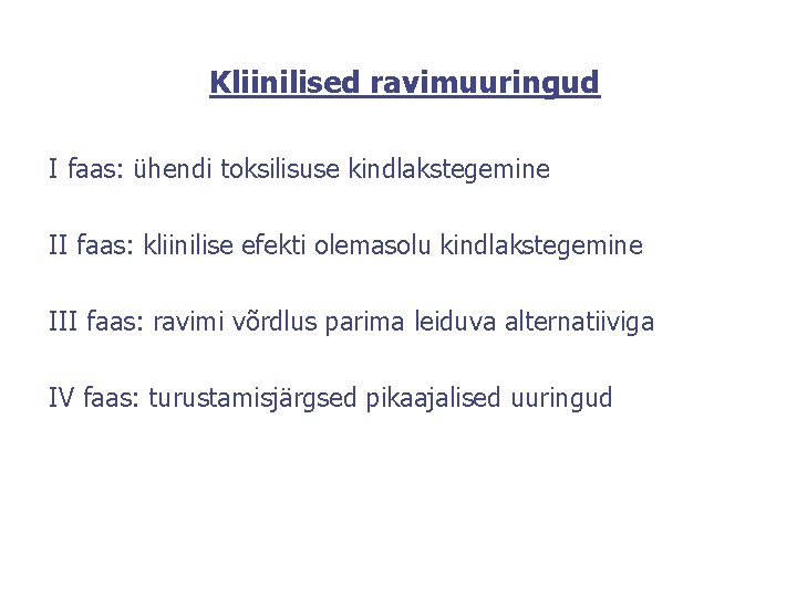 Kliinilised ravimuuringud I faas: ühendi toksilisuse kindlakstegemine II faas: kliinilise efekti olemasolu kindlakstegemine III