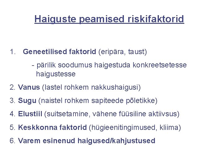 Haiguste peamised riskifaktorid 1. Geneetilised faktorid (eripära, taust) - pärilik soodumus haigestuda konkreetsetesse haigustesse