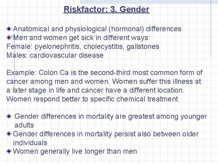 Riskfactor: 3. Gender Anatomical and physiological (hormonal) differences Men and women get sick in