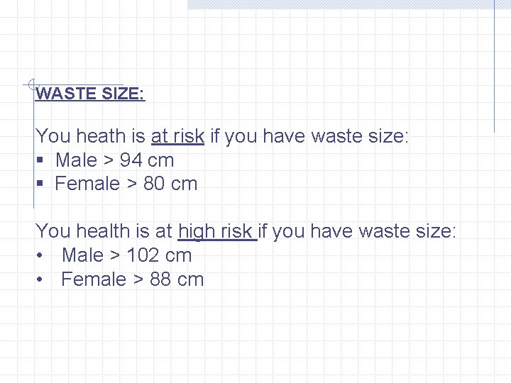 WASTE SIZE: You heath is at risk if you have waste size: § Male