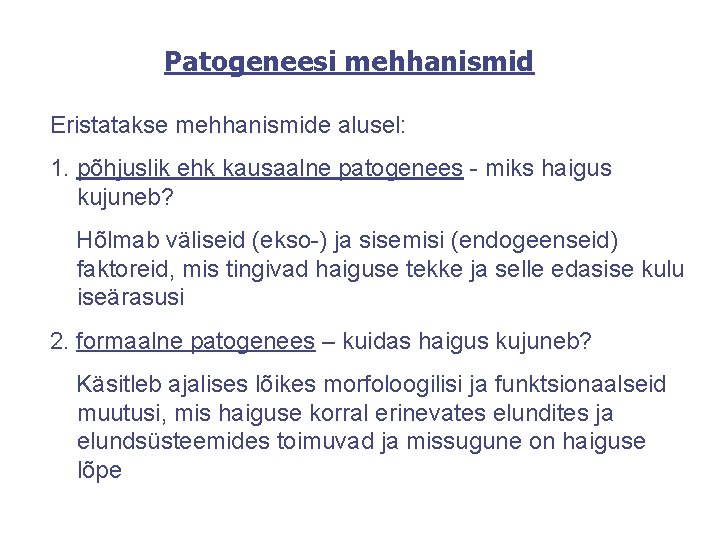 Patogeneesi mehhanismid Eristatakse mehhanismide alusel: 1. põhjuslik ehk kausaalne patogenees - miks haigus kujuneb?