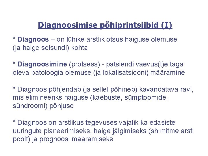 Diagnoosimise põhiprintsiibid (I) * Diagnoos – on lühike arstlik otsus haiguse olemuse (ja haige